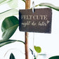 Schiefer Pflanzenstecker „Felt cute might die later“ – Witziges Schild für Zimmerpflanzen